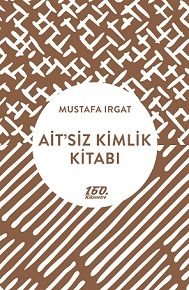 160. Kilometre'de yeni: Ait'siz Kimlik Kitabı | Mustafa Irgat