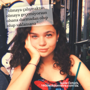 "olmaya çalışmaktan olmaya geçemiyorsun olsana durmadan olup olup saklansana" | Sude Öztürk'ten bir şiir.